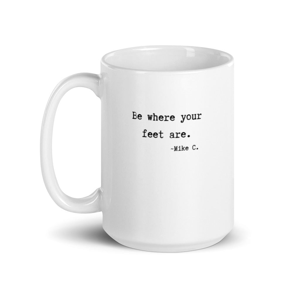 mug with typewriter font quote be where your feet are mike c white ceramic 15 oz. printed both sides