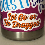 Recovery Slogan Sticker, Vinyl - Let Go or Be Dragged - Free Shipping!