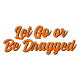 Recovery Slogan Sticker, Vinyl - Let Go or Be Dragged - Free Shipping!