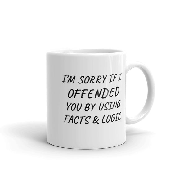 ceramic coffee mug i'm sorry if i offended you my using facts and logic sarcastic saying 11 ounce and 15 ounce white printed both sides